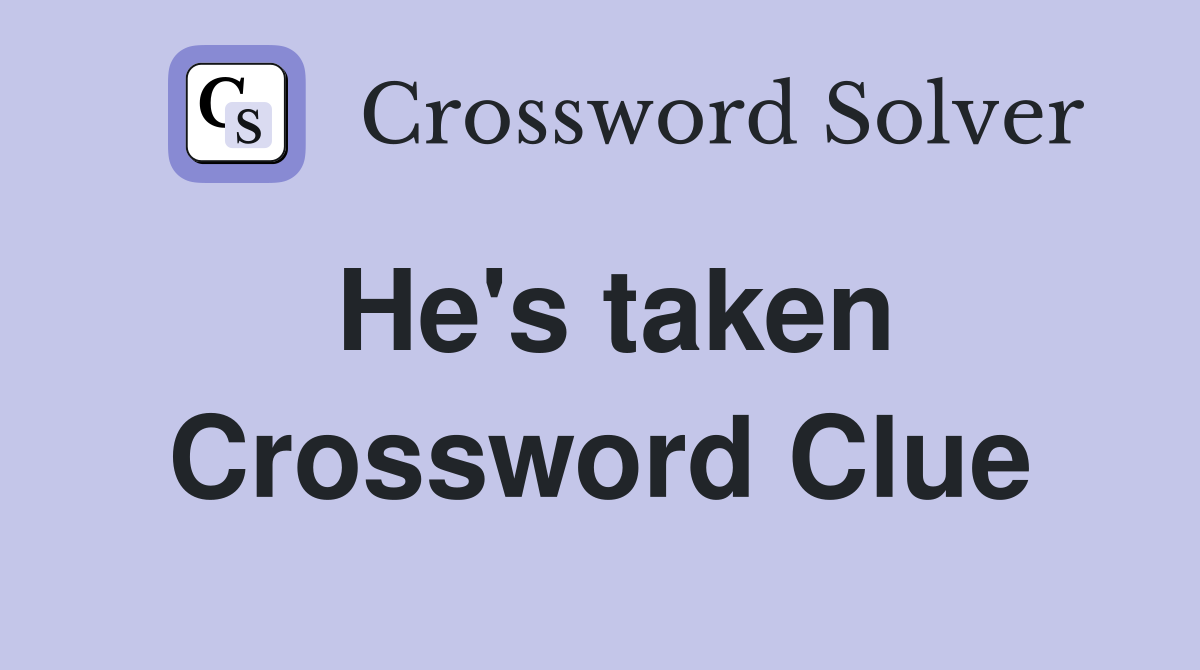 He's taken Crossword Clue Answers Crossword Solver